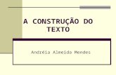 A CONSTRUÇÃO DO TEXTO Andréia Almeida Mendes. A noção de texto é central na linguística textual e na teoria do texto, abrangendo realizações tanto orais.