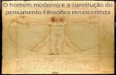 O homem moderno e a construção do pensamento Filosófico renascentista.