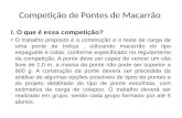 Competição de Pontes de Macarrão I. O que é essa competição? O trabalho proposto é a construção e o teste de carga de uma ponte de treliça, utilizando.