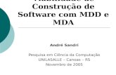 Viabilidade de Construção de Software com MDD e MDA André Sandri Pesquisa em Ciência da Computação UNILASALLE – Canoas – RS Novembro de 2005.