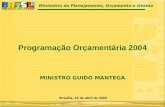 Ministério do Planejamento, Orçamento e Gestão 1 Programação Orçamentária 2004 Brasília, 15 de abril de 2004 MINISTRO GUIDO MANTEGA.
