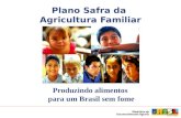 Plano Safra da Agricultura Familiar Produzindo alimentos para um Brasil sem fome.