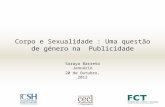 Corpo e Sexualidade : Uma questão de género na Publicidade Soraya Barreto Januário 20 de Outubro, 2012.