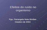 Efeitos do ruído no organismo Fga. Pierangela Nota Simões Outubro de 2004.