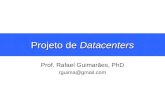 Projeto de Datacenters Prof. Rafael Guimarães, PhD rguima@gmail.com.
