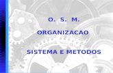 O. S. M. ORGANIZACAO SISTEMA E METODOS CONCEITOS Organização Organização Associação ou instituição com objetivos definidos. Sistema Sistema Disposição