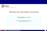 1 ISEL ECONOMIA – Medição da actividade económica Medição da actividade económica Instituto Superior de Engenharia de Lisboa Economia: Aula P4 Prof. Jorge.