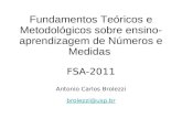 Fundamentos Teóricos e Metodológicos sobre ensino- aprendizagem de Números e Medidas FSA-2011 Antonio Carlos Brolezzi brolezzi@usp.br brolezzi@usp.br.