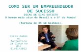 COMO SER UM EMPREENDEDOR DE SUCESSO DICAS DE EIKE BATISTA O homem mais rico do Brasil e o 8º do Mundo! (fortuna de R$ 50 bilhões). Dicas dadas no fantástico.