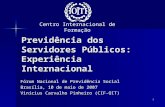 1 Previdência dos Servidores Públicos: Experiência Internacional Fórum Nacional de Previdência Social Brasília, 10 de maio de 2007 Vinícius Carvalho Pinheiro.