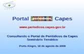 Portal Capes Consultando o Portal de Periódicos da Capes Seminário Temático Porto Alegre, 18 de agosto de 2009 Portal Capes.