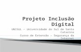 Projeto Inclusão Digital UNISUL – Universidade do Sul de Santa Catarina Curso de Extensão – Segurança da Internet.