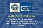 AUDIÊNCIA PÚBLICA Aquisição de 60 Trens Unidades Elétricos para a Secretaria de Transportes - SETRANS.