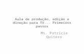 Aula de produção, edição e direção para TV... Primeiros passos Ms. Patricia Quitero.