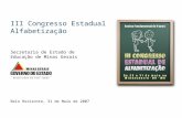 III Congresso Estadual de Alfabetização Secretaria de Estado de Educação de Minas Gerais Belo Horizonte, 31 de Maio de 2007.