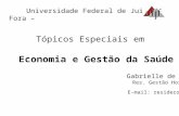 Universidade Federal de Juiz de Fora – Tópicos Especiais em Economia e Gestão da Saúde Gabrielle de Oliveira Araújo Res. Gestão Hospitalar – HU/UFJF E-mail: