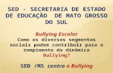 SED - SECRETARIA DE ESTADO DE EDUCAÇÃO DE MATO GROSSO DO SUL Bullying Escolar Como os diversos segmentos sociais podem contribuir para o rompimento da.