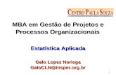 1 MBA em Gestão de Projetos e Processos Organizacionais Estatística Aplicada Galo Lopez Noriega GaloCLN@insper.org.br.