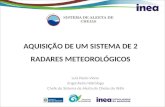 AQUISIÇÃO DE UM SISTEMA DE 2 RADARES METEOROLÓGICOS Luiz Paulo Viana Engenheiro Hidrólogo Chefe do Sistema de Alerta de Cheias do INEA.