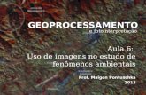 GEOPROCESSAMENTO e fotointerpretação Prof. Maigon Pontuschka 2013 Aula 6: Uso de imagens no estudo de fenômenos ambientais 1.