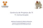 Gerência de Projetos de TI 9. Comunicação Adriano Graziosi & Márcio Moreira marcio.moreira@pitagoras.com.br