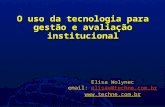 O uso da tecnologia para gestão e avaliação institucional Elisa Wolynec email: elisaw@techne.com.br elisaw@techne.com.br .