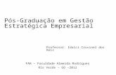 Pós-Graduação em Gestão Estratégica Empresarial FAR – Faculdade Almeida Rodrigues Rio Verde – GO –2012 Professor: Idalci Cruvinel dos Reis.