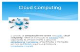 Cloud Computing O conceito de computação em nuvem (em inglês, cloud computing) refere-se à utilização da memória e das capacidades de armazenamento e cálculo.
