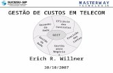 GESTÃO DE CUSTOS EM TELECOM 30/10/2007 Erich R. Willner GCCT Desenho da Rede Precisão das Contas Eficácia dos Contratos Gestão da Rede Gestão para Negócios.