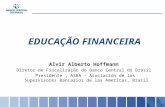 EDUCAÇÃO FINANCEIRA Alvir Alberto Hoffmann Diretor de Fiscalização do Banco Central do Brasil Presidente, ASBA – Asociación de los Supervisores Bancarios.
