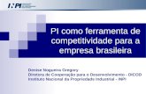 Denise Nogueira Gregory Diretora de Cooperação para o Desenvolvimento - DICOD Instituto Nacional da Propriedade Industrial - INPI PI como ferramenta de.