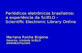 Periódicos eletrônicos brasileiros: a experiência da SciELO - Scientific Electronic Library Online Mariana Rocha Biojone Gerente, Unidade SciELO BIREME/OPS/OMS.