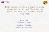 Delineamento de um Agente para detectar a Auto-Eficácia do Aluno no Ensino-Aprendizagem via Web Autores Francine Bica Regina Verdin Rosa M. Vicari.