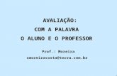 AVALIAÇÃO: AVALIAÇÃO: COM A PALAVRA O ALUNO E O PROFESSOR Prof.: Moreira smoreiracosta@terra.com.br.
