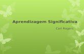 Aprendizagem Significativa Carl Rogers. CARL ROGERS 1902-1987 - EUA; Graduado em História e Doutor em Psicologia; Psicoterapeuta por mais de 30 anos;