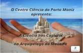 O Centro Ciência do Porto Moniz apresenta: A Ciência nos Castelos no Arquipélago da Madeira.