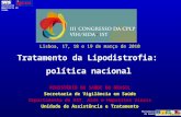 Ministério da Saúde Secretaria de Vigilância em Saúde Lisboa, 17, 18 e 19 de março de 2010 Tratamento da Lipodistrofia: política nacional MINISTÉRIO DA.
