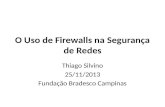 O Uso de Firewalls na Segurança de Redes Thiago Silvino 25/11/2013 Fundação Bradesco Campinas.