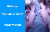Atitude Atitude é Tudo Paul Meyer. Nós podemos mudar nossas vidas alterando a nossa atitude mental. William James.