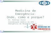 Medicina de Emergência: Onde, como e porque? Dr. Rodrigo Souza Coordenação médica da UPA – Emergência do Hospital Pilar.