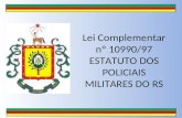 Lei Complementar nº 10990/97 ESTATUTO DOS POLICIAIS MILITARES DO RS.