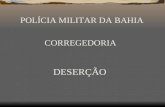 POLÍCIA MILITAR DA BAHIA CORREGEDORIA DESERÇÃO 01. CONCEITO Ausência não autorizada do serviço militar, por parte de um oficial ou de um soldado com.