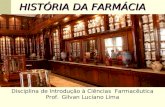 HISTÓRIA DA FARMÁCIA Disciplina de Introdução à Ciências Farmacêutica Prof.. Gilvan Luciano Lima.