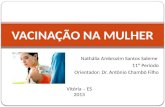 Nathália Ambrozim Santos Saleme 11º Período Orientador: Dr. Antônio Chambô Filho VACINAÇÃO NA MULHER Vitória – ES 2013.