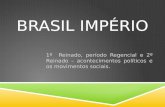 BRASIL IMPÉRIO 1º Reinado, período Regencial e 2º Reinado – acontecimentos políticos e os movimentos sociais.