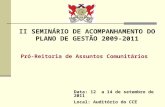 II SEMINÁRIO DE ACOMPANHAMENTO DO PLANO DE GESTÃO 2009-2011 Data: 12 a 14 de setembro de 2011 Local: Auditório do CCE Pró-Reitoria de Assuntos Comunitários.