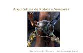 Robótica – Professora Luiza Zamarian Baise Arquitetura de Robôs e Sensores 1.