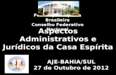 Aspectos Administrativos e Jurídicos da Casa Espírita AJE-BAHIA/SUL 27 de Outubro de 2012 Federação Espírita Brasileira Conselho Federativo Nacional.