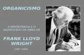 ORGANICISMO A IMPORTÂNCIA E O SIGNIFICADO DA OBRA DE FRANK LLOYD WRIGHT (1867- 1959)