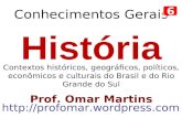 História Contextos históricos, geográficos, políticos, econômicos e culturais do Brasil e do Rio Grande do Sul Prof. Omar Martins .